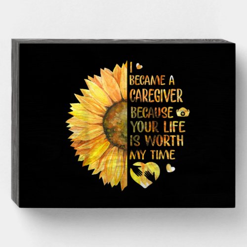 I Became A Caregiver Because Your Life Is Worth Wooden Box Sign