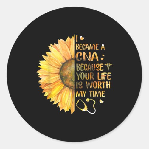 I Became A CNA Because Your Life Is Worth My Time Classic Round Sticker