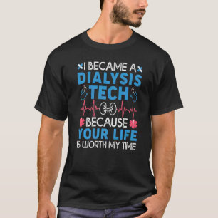 I Became A Dialysis Tech Because Your Life Is Wort T-Shirt