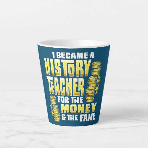 I Became A History Teacher Because Money And Fame Latte Mug