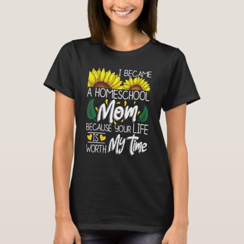 I Became A Homeschool Mom Because Your Life Is Wor T_Shirt