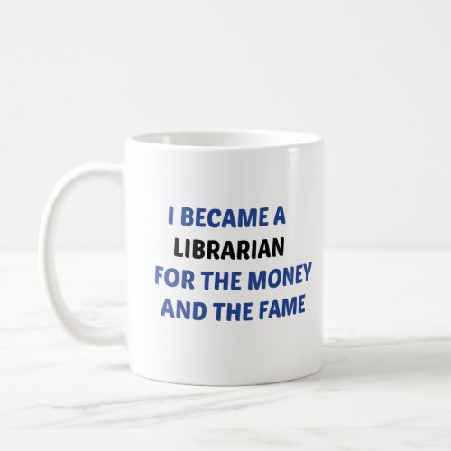 I Became A Librarian For The Money and The Fame Coffee Mug