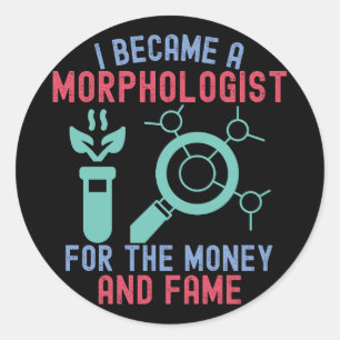 I Became a Morphologist for the Money and Fame Classic Round Sticker