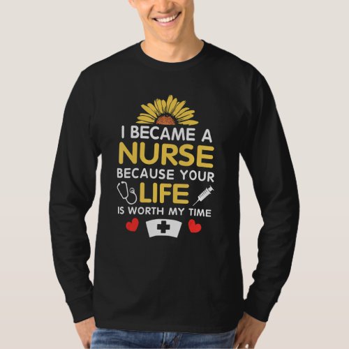 I Became A Nurse Because Of Your Life Is Worth My  T_Shirt