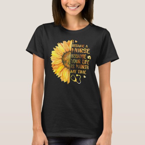 I Became A Nurse Because Your Life Is Worth My T_Shirt