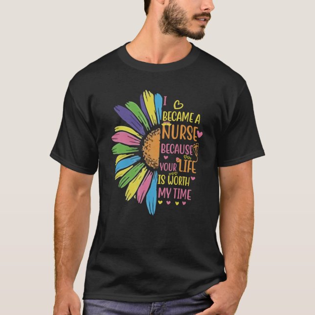 I Became A Nurse Because Your Life Is Worth My Tim T-Shirt (Front)