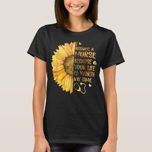 I Became A Nurse Because Your Life Is Worth My Tim T_Shirt