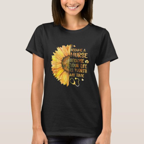 I Became A Nurse Because Your Life Is Worth T_Shirt