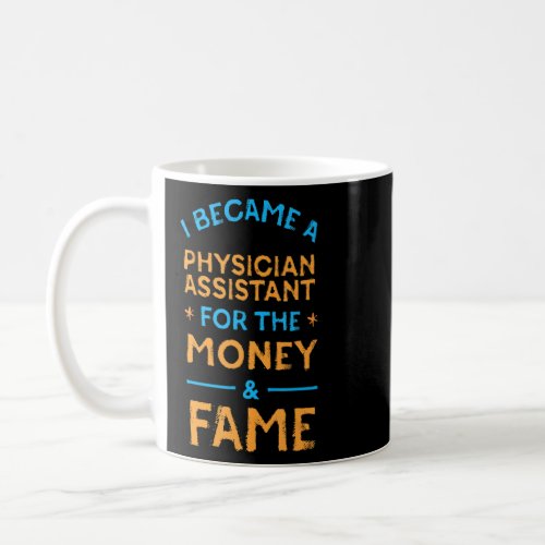I Became a Physician Assistant for Money and Fame  Coffee Mug