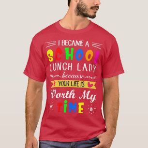 I Became A School Lunch Lady Because Your Life Is  T-Shirt