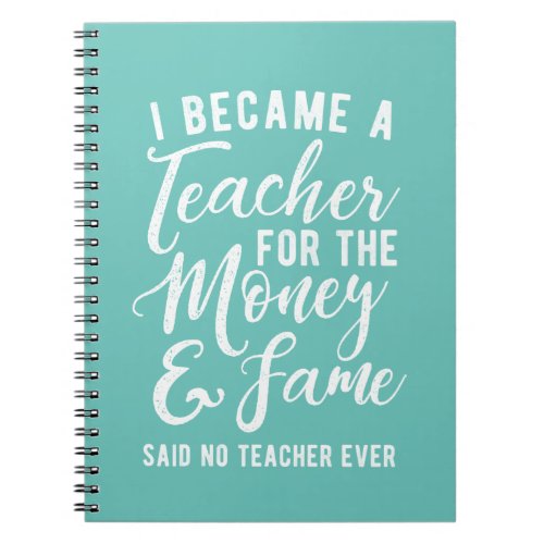 I Became A Teach For the Money and Fame Notebook