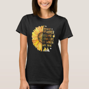 I Became A Teacher Because Your Life Is Worth My T T-Shirt