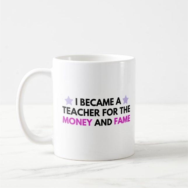 i became a teacher for the money and fame coffee mug (Left)