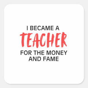I became a teacher for the money and the fame square sticker