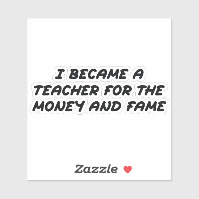 I became a teacher for the money and the fame sticker (Sheet)