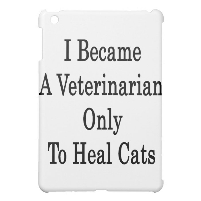 I Became A Veterinarian Only To Heal Cats iPad Mini Case