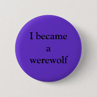 I became a werewolf pinback button