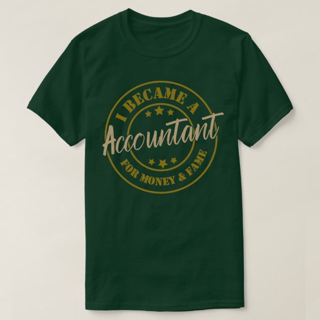 I Became An Accountant For Money And Fame Funny Ac T-Shirt (Design Front)