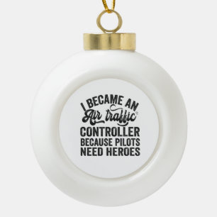 I Became An Air Traffic Controller Because Pilots Ceramic Ball Christmas Ornament