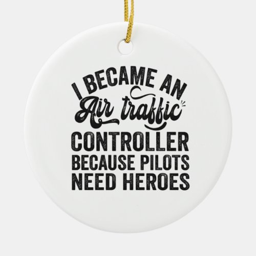 I Became An Air Traffic Controller Because Pilots Ceramic Ornament