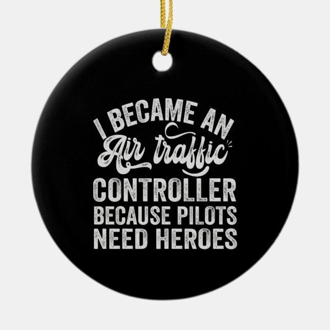 I Became An Air Traffic Controller Because Pilots Ceramic Ornament (Front)