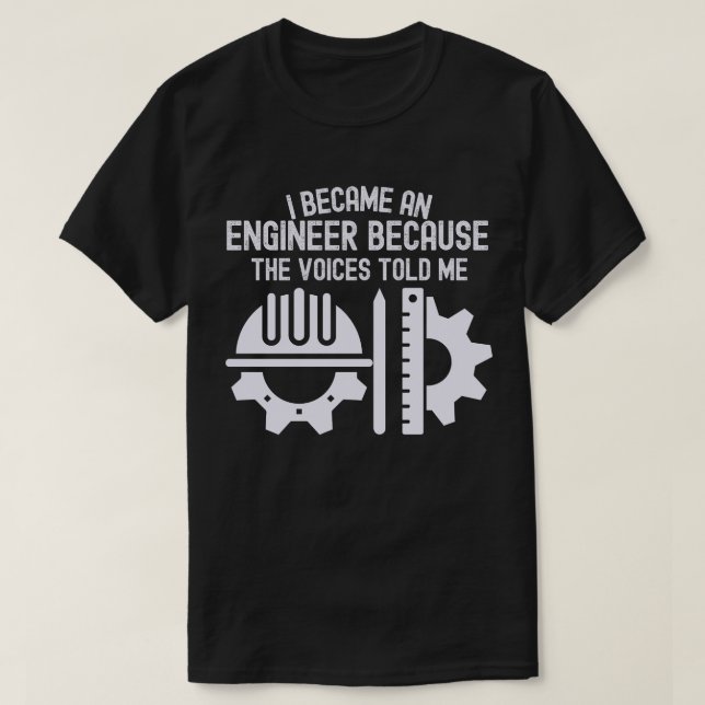 I Became an Engineer Because the Voices Told Me T-Shirt (Design Front)
