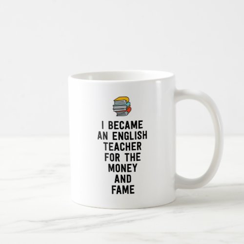 I became an English teacher for the money fame Coffee Mug