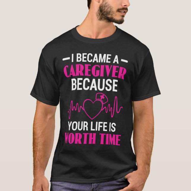 I Became Caregiver Because Your Life Is Worth Time T-Shirt (Front)
