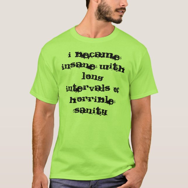 I became insane with long intervals of horrible... T-Shirt (Front)