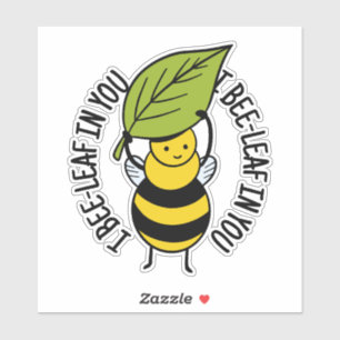 I BEE-LEAF IN YOU  STICKER
