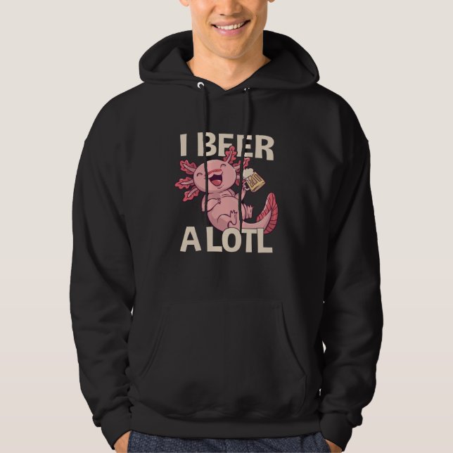 I Beer a lotl   Drinking Axolotl  1 Hoodie (Front)