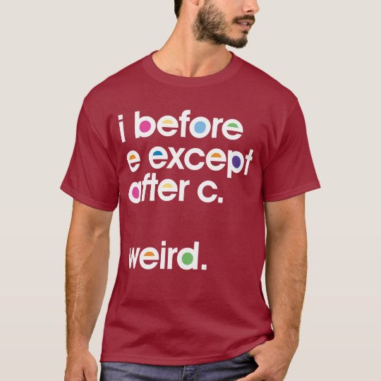 i before e weird shirt