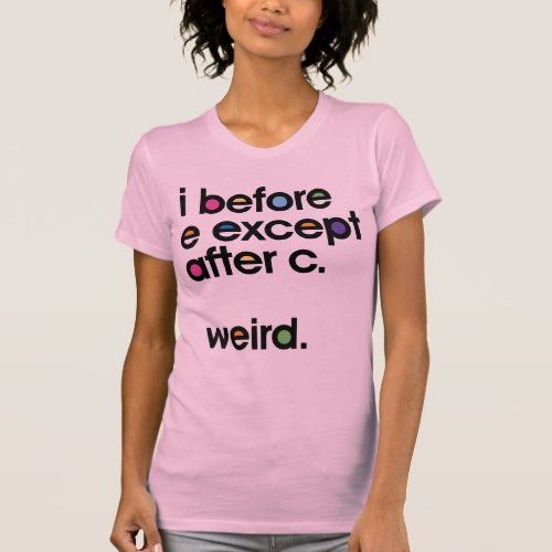 I before E except after C Weird Funny T_shirt
