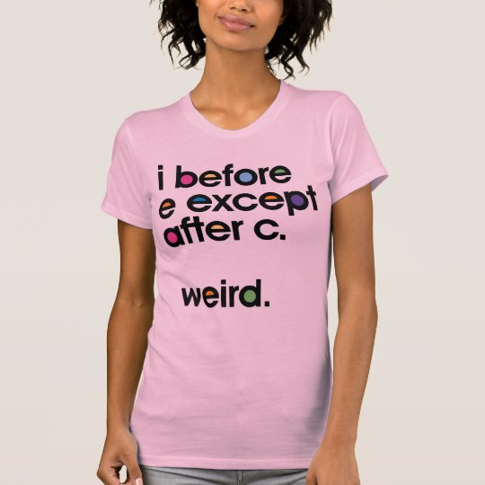 i before e except after c weird t shirt