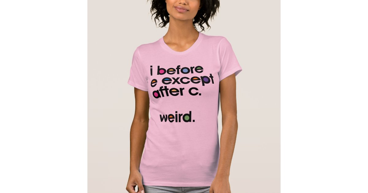 i before e except after c weird t shirt