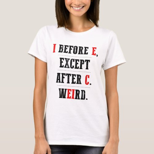 I Before E Except After C Weird  Hilarious  T_Shirt