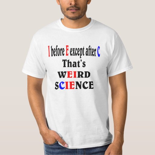 I before E except after C. Weird Science. T-Shirt | Zazzle