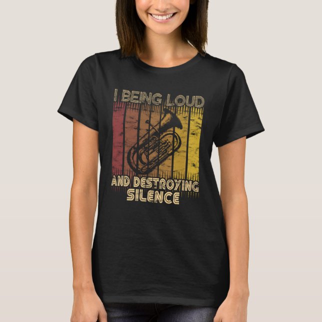 I being loud and destroying silence  Euphonium Pla T-Shirt (Front)