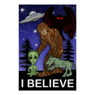 I Believe Big Foot Alien Mothman UFO Chupacabra Poster