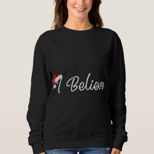 I Believe Cute Santa Hat Christmas Believe In Sant Sweatshirt