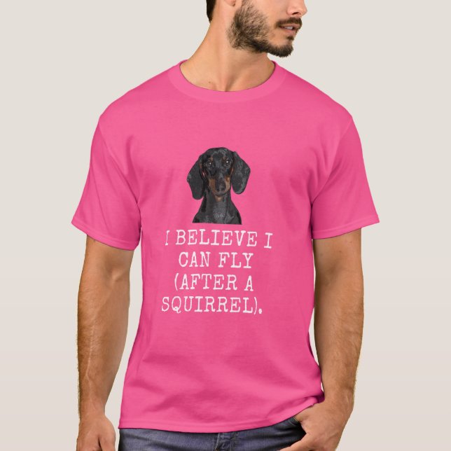 I Believe I Can Fly (After A Squirrel). Funny Dog  T-Shirt (Front)