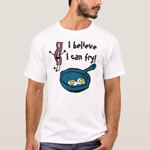 I Believe I Can Fry Bacon T_Shirt