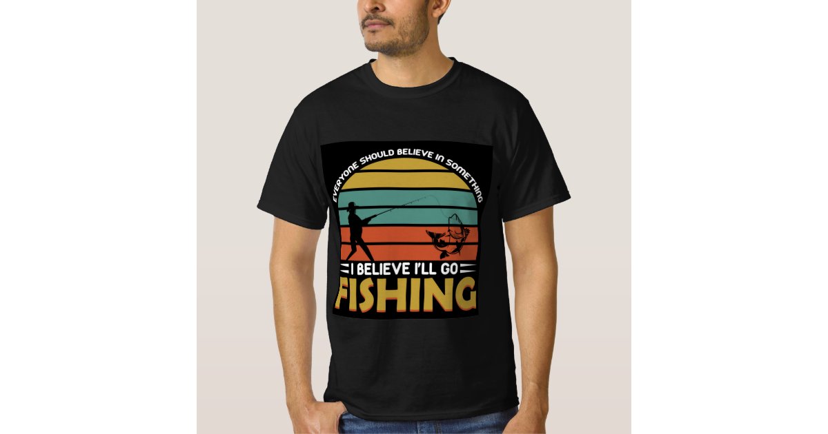 I Believe I'll Go Fishing T-Shirt