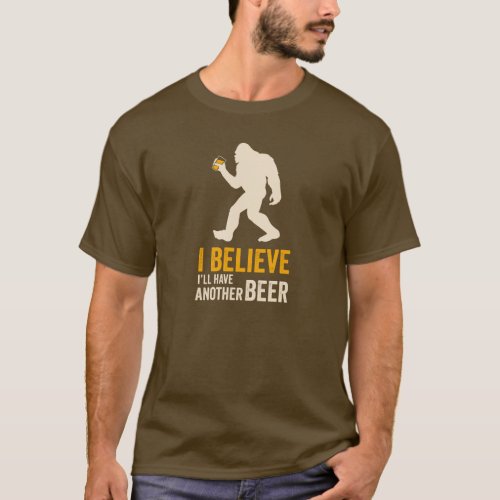 I Believe Ill Have Another Beer Bigfoot T_shirt