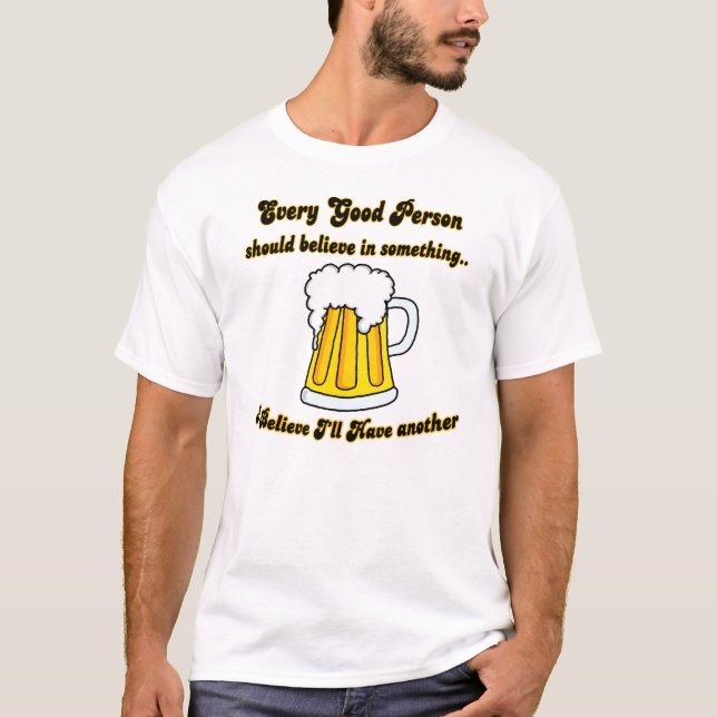 I Believe I'll Have Another T-Shirt (Front)
