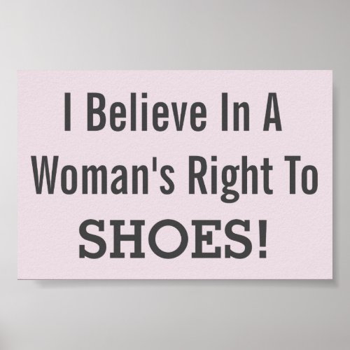 I Believe In A Womans Right To Shoes Funny Poster