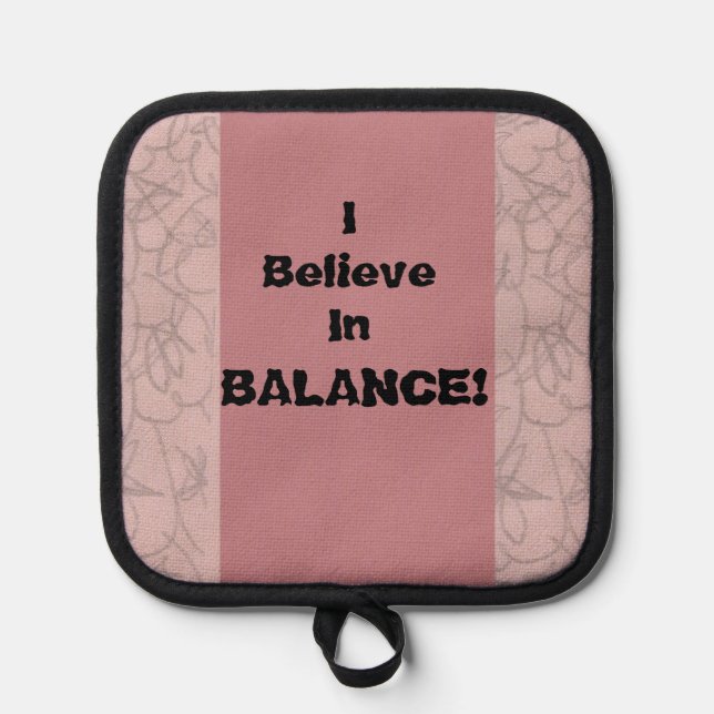 I Believe In Balance! Pot Holder (Front)