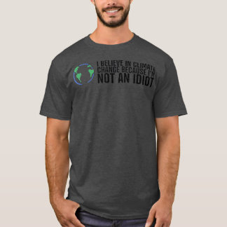 I Believe in Climate Change Global Warming T-Shirt