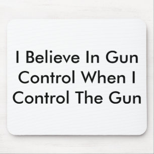 I Believe In Gun Control When I Control The Gun Mouse Pad