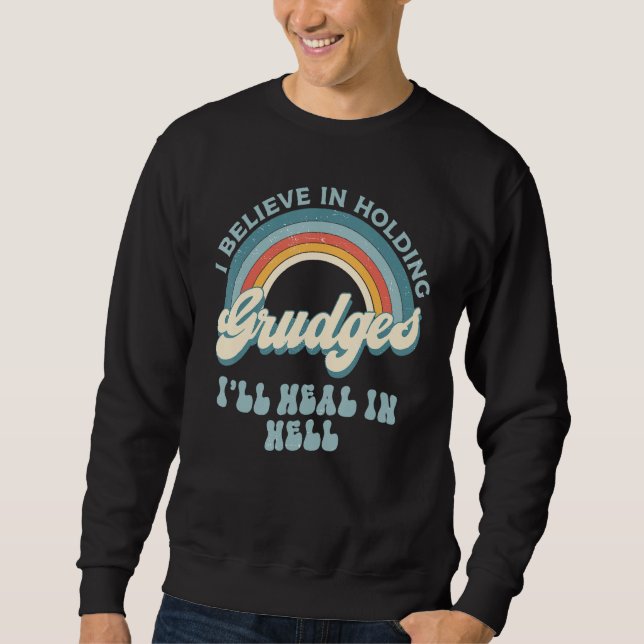 I Believe In Holding Grudges I ll Heal In Hell Ret Sweatshirt (Front)